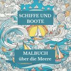 Schiffe und Boote - Malbuch über die Meere: 50 Bilder von Schiffen und Booten auf dem Wasser, zum Ausmalen für Kinder oder Erwachsene