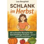 Schlank im Herbst: 60 schnelle Rezepte für berufstätige Frauen – gesund, saisonal & alltagstauglich