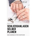 Schließanlagen selber planen – Das Handbuch für Einsteiger: Schließanlagen einfach, schnell und professionell selbst umsetzen, ohne Vorkenntnisse