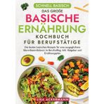 Schnell Basisch - Das große Basische Ernährung Kochbuch für Berufstätige: Die besten basischen Rezepte für eine ausgeglichene Säure-Basen-Balance im Berufsalltag. Inkl. Ratgeber und Ernährungsplan