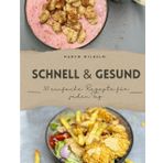 Schnell & Gesund: 30 einfache Rezepte für jeden Tag