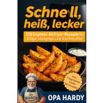 Schnell, Heiß, Lecker: 120 Express - Airfryer - Rezepte für Eilige, hungrige und Kochmuffel