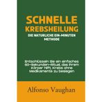 Schnelle Krebsheilung: Die natürliche Ein-Minuten-Methode: Entschlüsseln Sie ein einfaches 60-Sekunden-Ritual, das Ihrem Körper hilft, Krebs ohne Medikamente zu besiegen
