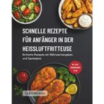 Schnelle Rezepte Für Anfänger in Der Heissluftfritteuse: Einfache Rezepte mit Nährwertangaben und Speiseplan