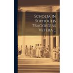 Scholia in Sophoclis Tragoedias Vetera ...
