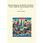 School History of North Carolina : from 1584 to the present time (Classic Books)