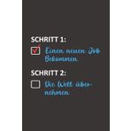 Schritt 1 Einen neuen Job Bekommen - Schritt 2 Die Welt übernehmen: 120 seiten breit liniert Notizbuch für neuen Job, Ein perfekte Geschenk zum neuen Job für Männer und Frauen.