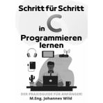 Schritt für Schritt in C Programmieren lernen: Der Praxisguide für Anfänger!