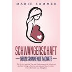 SCHWANGERSCHAFT - Neun spannende Monate: Wie Sie sich auf dem Weg zum Kinderwunsch, die Geburt und das Baby richtig vorbereiten und eine gute Mutter werden - Schritt für Schritt zum Babyglück!