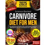 Science-Backed Carnivore Diet for Men: Easy and Delicious Recipes with a Wide Range of Meats to Build Muscle, Burn Fat, and Dominate Life - Stress-Free | 90-Day Meal Plan Inside