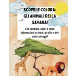 Scopri e Colora: Gli Animali della Savana!: Con curiosità, colori e tante informazioni su leoni, giraffe e altri amici selvaggi!