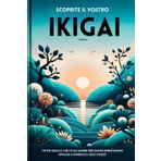 Scoprite Il Vostro Ikigai: Tutto Quello Che C'è Da Sapere Per Un'implementazione Efficace E Immediata Oggi Stesso (ikigai libro, ikagi, libro per ... kaizen giapponese, cultura cinese, Band 1)