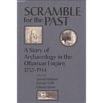 SCRAMBLE FOR THE PAST A STORY OF ARCHAEOLOGY IN THE OTTOMAN EMPIRE 1753-1914 - ZAINAB BAHRANI;ZEYNEP ÇELİK;EDHEM ELDEM