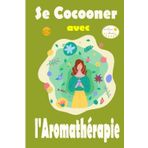 Se Cocooner avec l'AROMATHERAPIE (bien être santé développement personnel alimentation spirituelle joie de vivre bonheur e book de qualité conscience sagesse, Band 10)