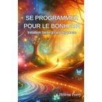 Se programmer pour le bonheur: Initiation facile à l'autohypnose