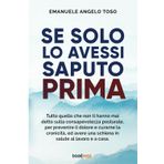 Se solo l’avessi saputo prima: Tutto quello che non ti hanno mai detto sulla Consapevolezza Posturale, per prevenire il dolore e curarne la cronicità, ... una schiena in salute al lavoro e a casa.