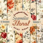 Seamless Floral Scrapbook Paper Pad - Vol 1: 12 Seamless Flower Designs, 36 Double-Side Sheets (3 Sheets Per Design). 8.5"x8.5" Size Scrapbooking ... Decoration, Collage, Gift Wrapping & More