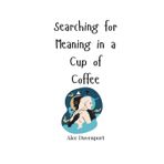 Searching for Meaning in a Cup of Coffee