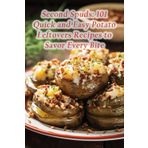Second Spuds: 101 Quick and Easy Potato Leftovers Recipes to Savor Every Bite
