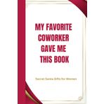 Secret Santa Gifts for Women: My Favorite Coworker Gave Me This Book: Funny Lined Notebook for Work, Stocking Fillers for Women