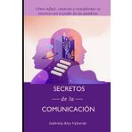SECRETOS DE LA COMUNICACIÓN: Cómo influir, conectar y transformar tu entorno con el poder de las palabras