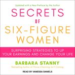 Secrets of Six-Figure Women: Surprising Strategies to Up Your Earnings and Chan