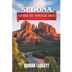 SEDONA GUIDE DE VOYAGE 2025: Guide complet de Sedona avec itinéraires de voyage, conseils pour le vaporetto, cuisine locale, lieux incontournables, conseils de sécurité et itinéraires