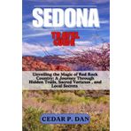 SEDONA TRAVEL GUIDE: Unveiling the Magic of Red Rock Country: A Journey Through Hidden Trails, Sacred Vortexes, and Local Secrets