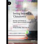 Seeing beyond a ‘Chinatown’: Heritage and Identity in Chinese Spaces in Kuala Lumpur