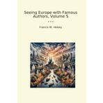Seeing Europe with Famous Authors, Volume 5 (Classic Books)
