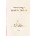 Seelenspiegel – Worte in Bildern: Gedanken, die spiegeln – Bilder, die sprechen - Mit Zitaten, Achtsamkeitsübungen und Inspiration für Herz und Seele