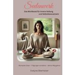 Seelenwerk - Workbook für innere Heilung und Selbstbewusstsein: Ein Workbook für Selbstbewusstsein und inneres Wachstum. Decke deine Blockaden, tief ... löse sie auf. Schritt-für-Schritt Anleitung.