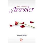Şefkat Kahramanı Anneler - Bayram Altıntaş