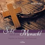 Seht, welch ein Mensch!: Impulse zur Passions- und Fastenzeit