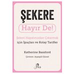 Şekere Hayır De! - Şekeri Hayatınızdan Çıkarmak için İpuçları ve Kolay Tarifler Pika Yayınevi