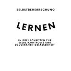 Selbstbeherrschung lernen: In drei Schritten zur Selbstkontrolle und souveränen Gelassenheit