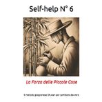 Self-help N° 6: La Forza delle Piccole Cose. Il metodo giapponese Shukan per cambiare davvero