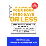 Self-Publish Your Book in 90 Days or Less: A Step-by-Step Guide and Workbook for First-Time Authors Using Amazon KDP and IngramSpark