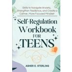 Self-Regulation Workbook for Teens: Skills to Navigate Anxiety, Strengthen Resilience, and Create a Calmer, More Focused Mindset (mental health activities for teenagers)