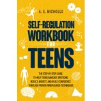 SELF-REGULATION WORKBOOK FOR TEENS: THE STEP-BY-STEP GUIDE TO HELP TEENS NAVIGATE EMOTIONS, REDUCE ANXIETY, AND BUILD CONFIDENCE THROUGH PROVEN MINDFULNESS TECHNIQUES
