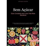 Sem Açúcar: Guia Completo para uma Vida Mais Saudável: Aprenda a preparar dulces sem azúcar e descubra alternativas naturais para uma alimentação equilibrada e nutritiva