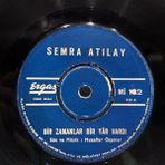 Semra Atilay - Bir Zamanlar Bir Yar Vardi Sabir Taşi Çatladi 45'lik - Plak