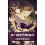 Sen Uyurken Ayşe - Halil Uzunoğlu