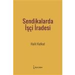 Sendikalarda İşçi İradesi - Halit Katkat