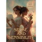 SENSE AND SENSIBILITY (LARGE PRINT EDITION): An Unforgettable Regency Romance of Love, Heartbreak, and the Balance Between Reason and Emotion