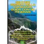 Sentieri Segreti della Campania: Guida con 90 Itinerari: Trekking e MTB per Tutti: Appennino Campano, Monti Picentini, del Matese, della Maddalena, del Taburno Camposauro, Lattari, Alburni, Cilento