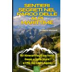 Sentieri Segreti nel Parco delle Alpi Marittime: 80 Itinerari Facili tra Valle Gesso e Valle Stura: Guida ai Più Bei Laghi Alpini: Camminate Panoramiche tra le Più Belle Vette tra Piemonte e Liguria