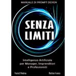 SENZA LIMITI - Manuale di Prompt Design: Intelligenza Artificiale per Manager, Imprenditori e Professionisti