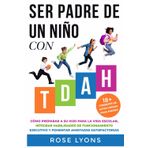Ser Padre de un Niño con TDAH: Cómo Preparar a Su Hijo para la Vida Escolar, Integrar Habilidades de Funcionamiento Ejecutivo y Fomentar Amistades Satisfactorias (Thriving Beyond Labels Toolbox)
