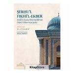 Serhul Fikhil-Ekber: İmam-ı Azam Ebu Hanife’nin Fıkhü’l-Ekber’inin Şerhi